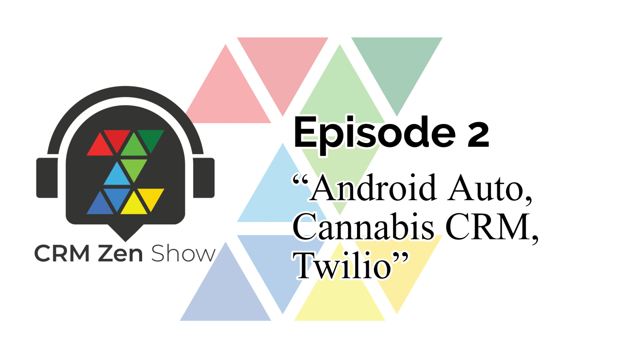 The CRM Zen Show Episode 2 - “Android Auto, Cannabis CRM, Twilio” - CRM Zen Show -  - Episode 2 (1)