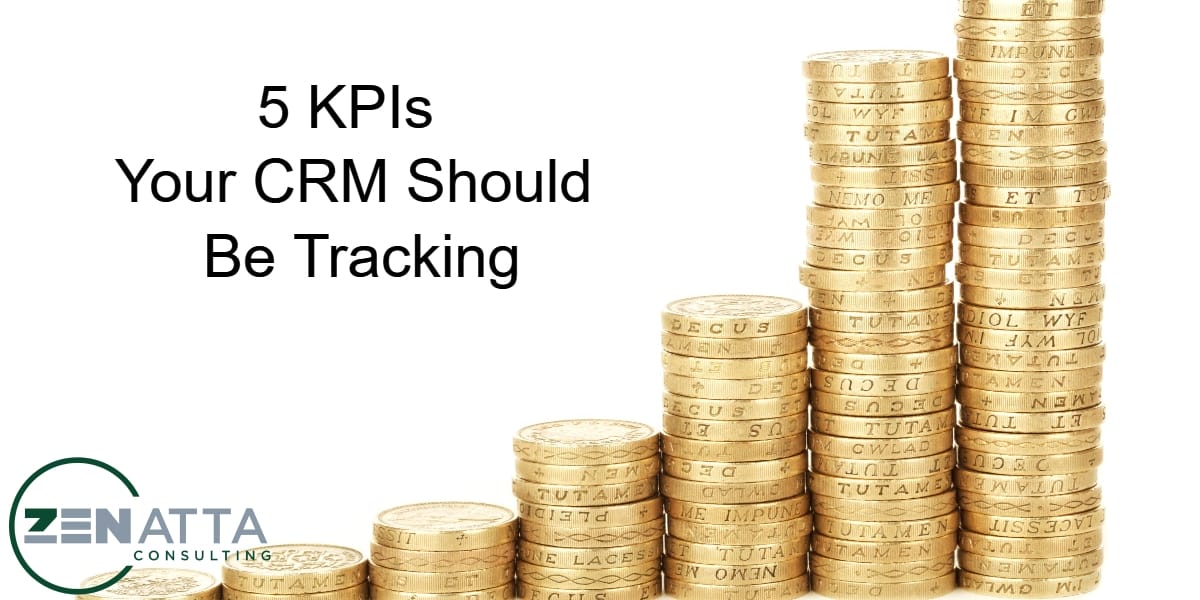 5 KPIs Your CRM Should Be Tracking - Zenatta Consulting