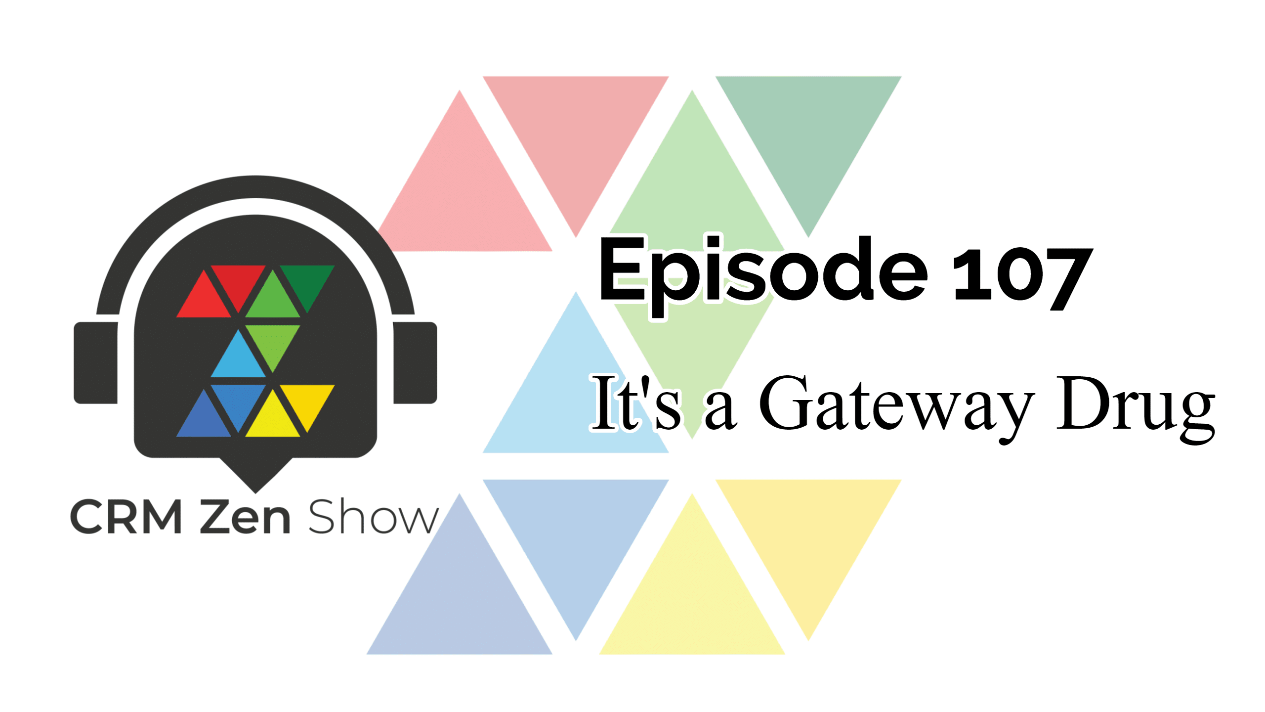 The CRM Zen Show – Episode 107 – It's a Gateway Drug - Zenatta 