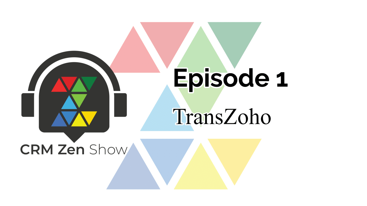 The CRM Zen Show Episode 1- TransZoho - CRM Zen Show -  - Episode 1