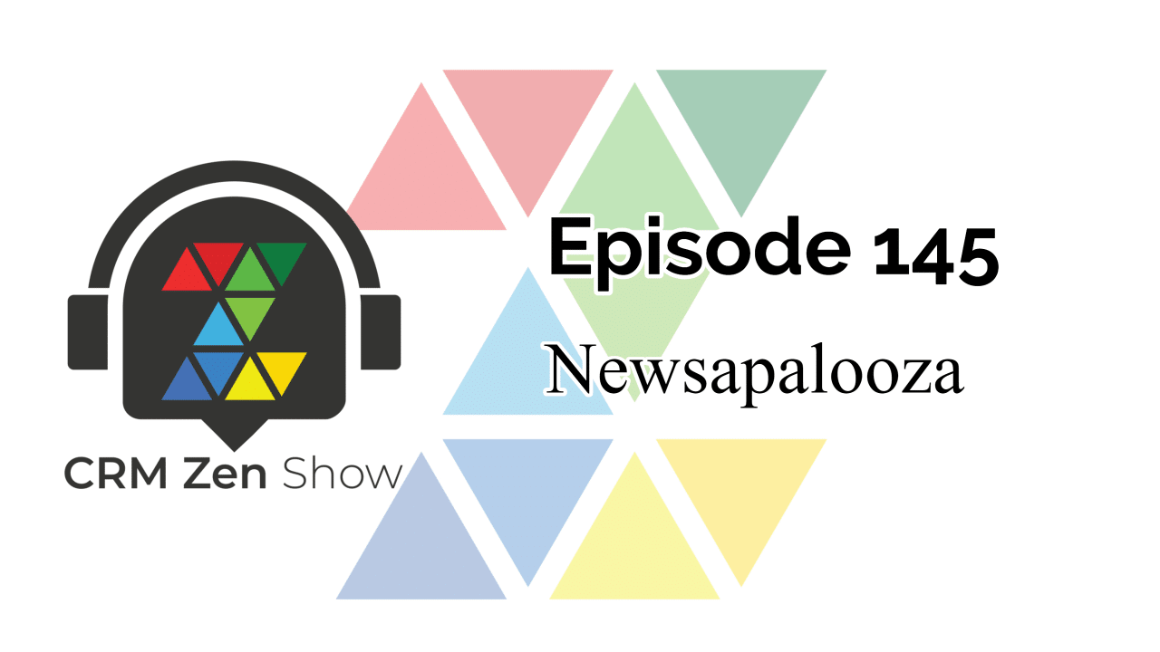 The CRM Zen Show Episode 145 - Newsapalooza