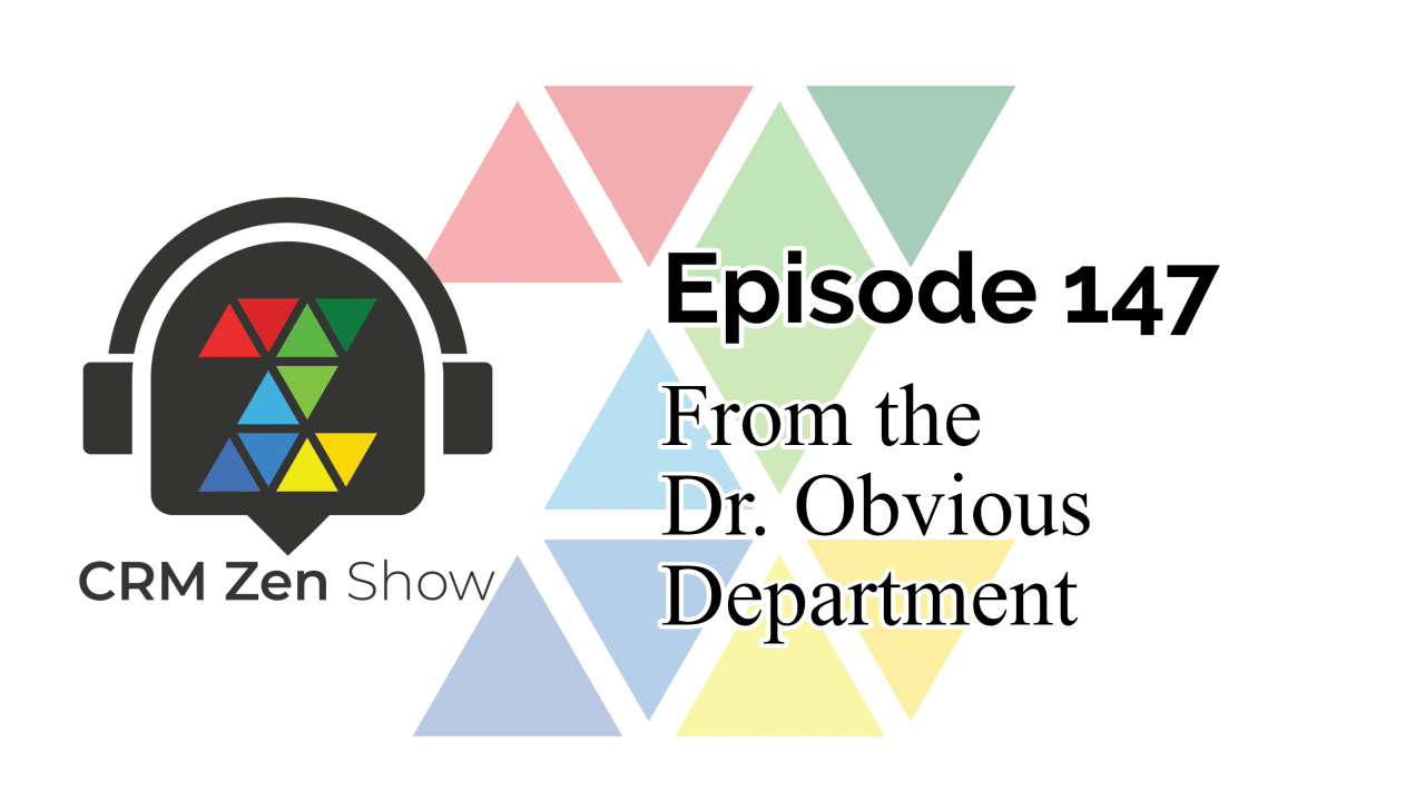 CRM Zen Show Episode 147 - From the Dr. Obvious Department
