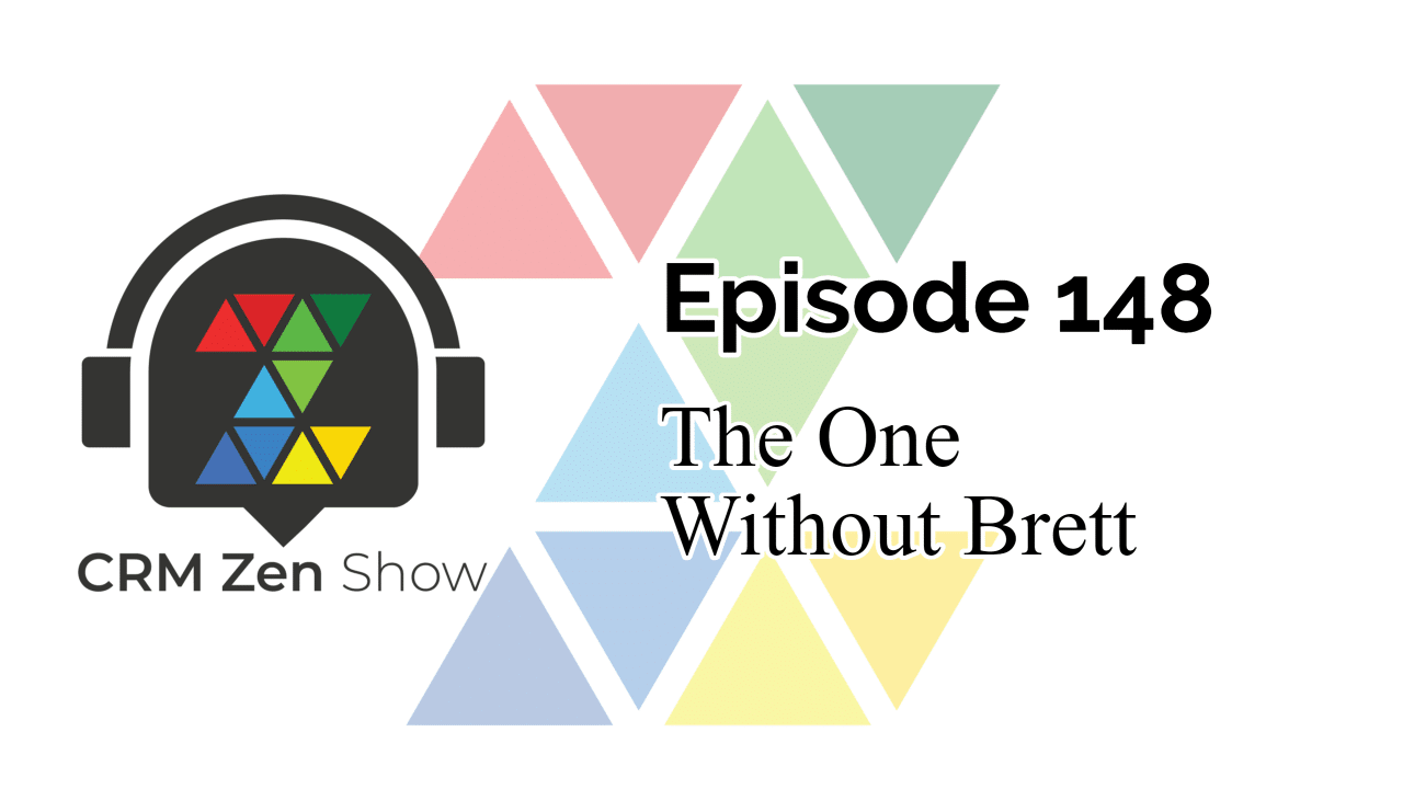 CRM Zen Show Episode 148 - The One Without Brett