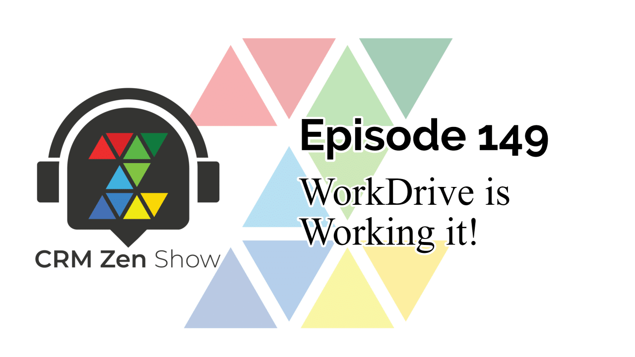 CRM Zen Show Episode 149 - Workdrive is Working it!