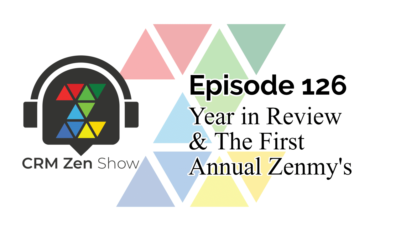 The CRM Zen Show – Episode 126 - Year in Review & The First Annual Zenmy's