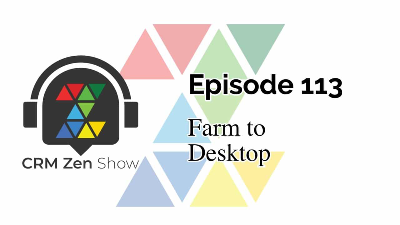 The CRM Zen Show – Episode 113 – Farm To Desktop