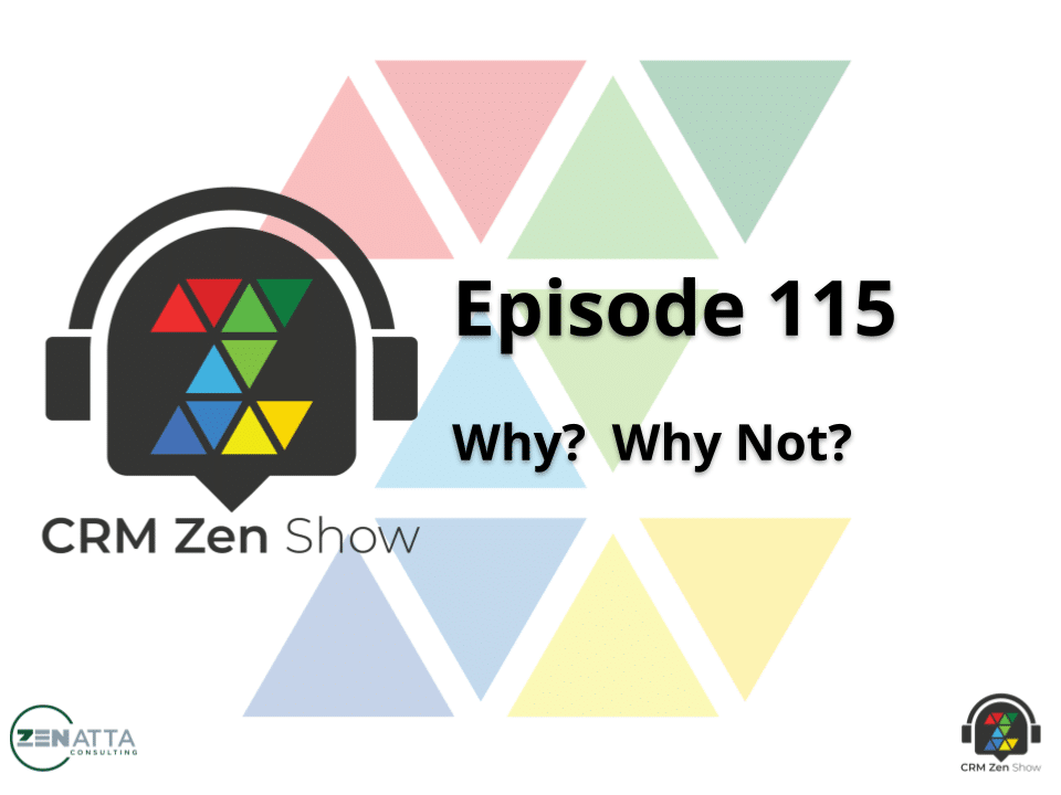 The CRM Zen Show – Episode 115 – Why? Why Not?