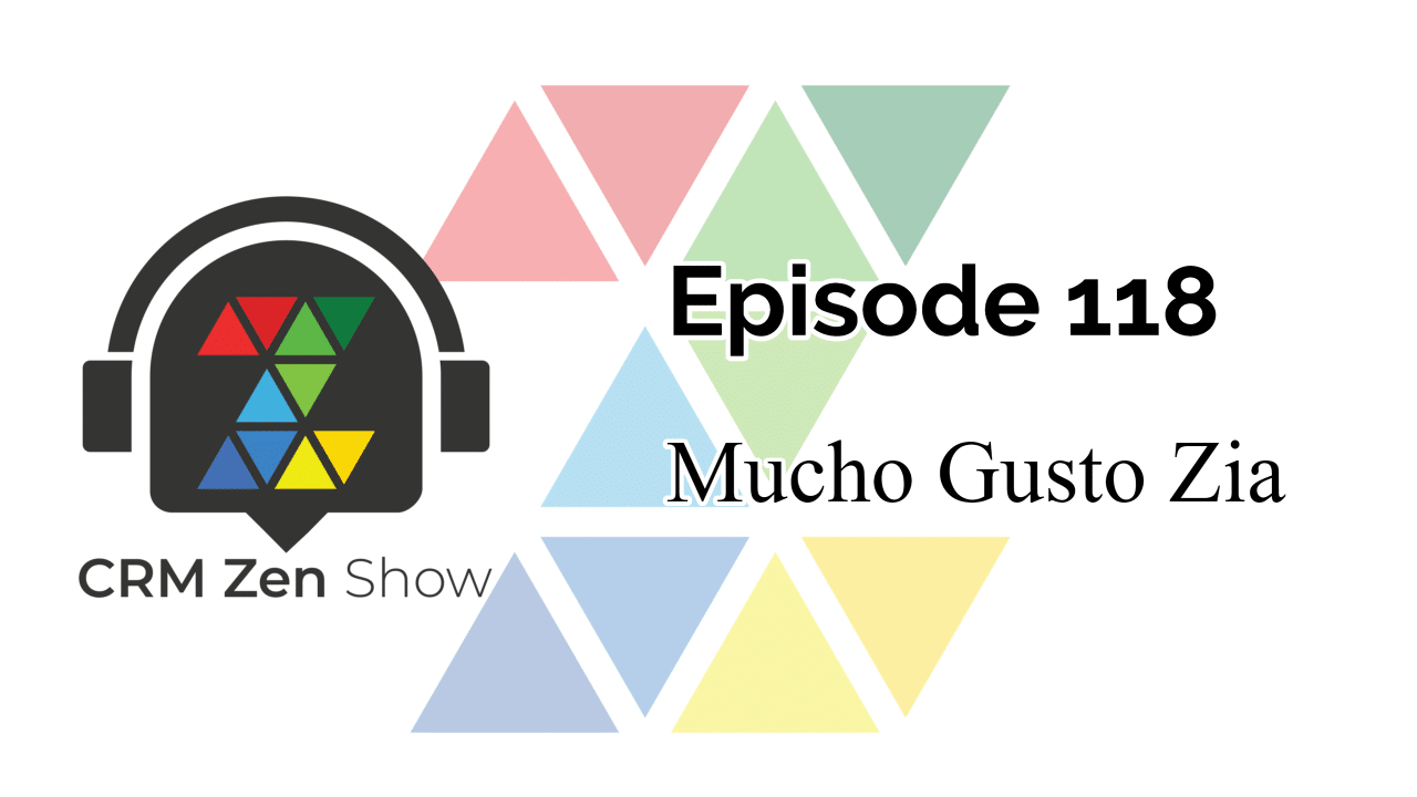The CRM Zen Show – Episode 118 – Mucho Gusto Zia