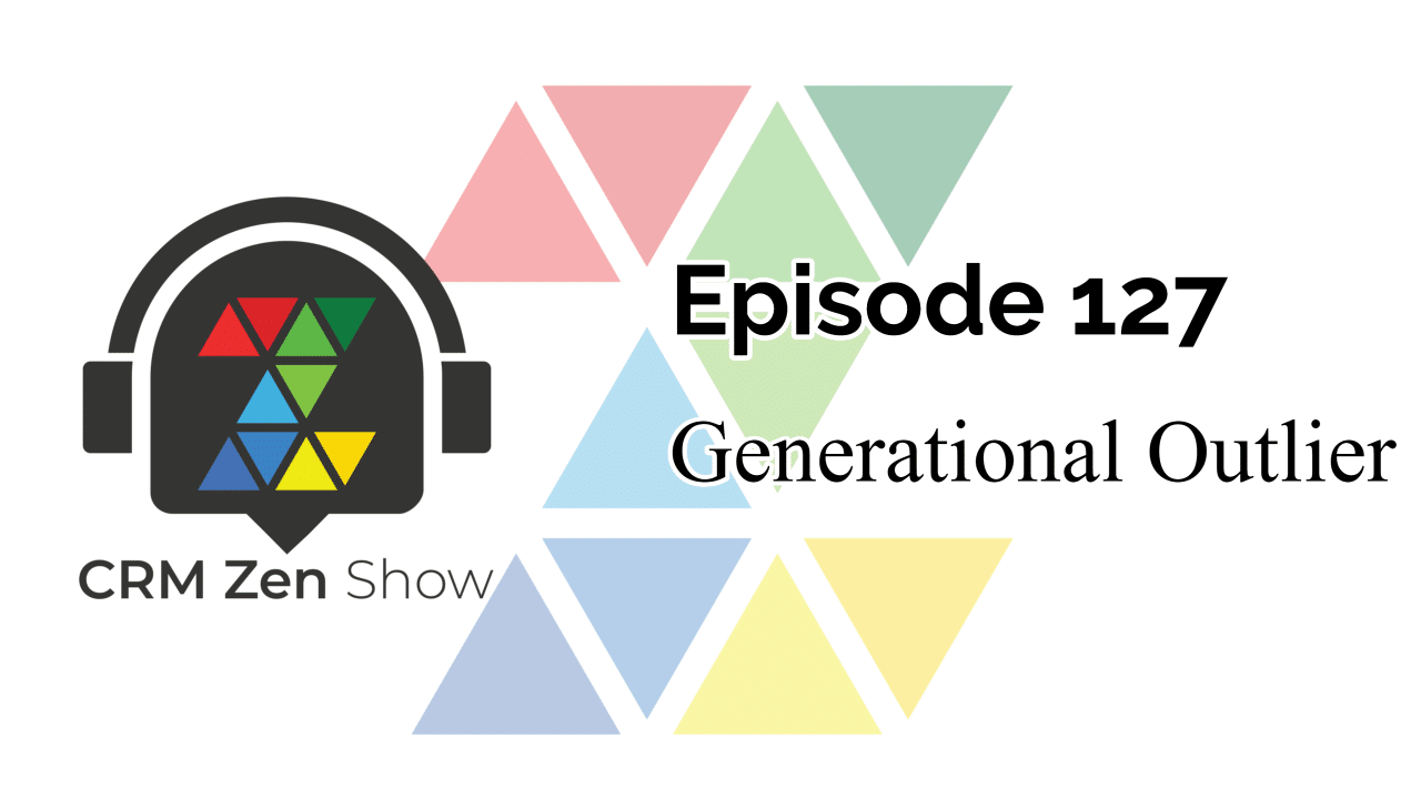 The CRM Zen Show – Episode 127 - Generational Outlier
