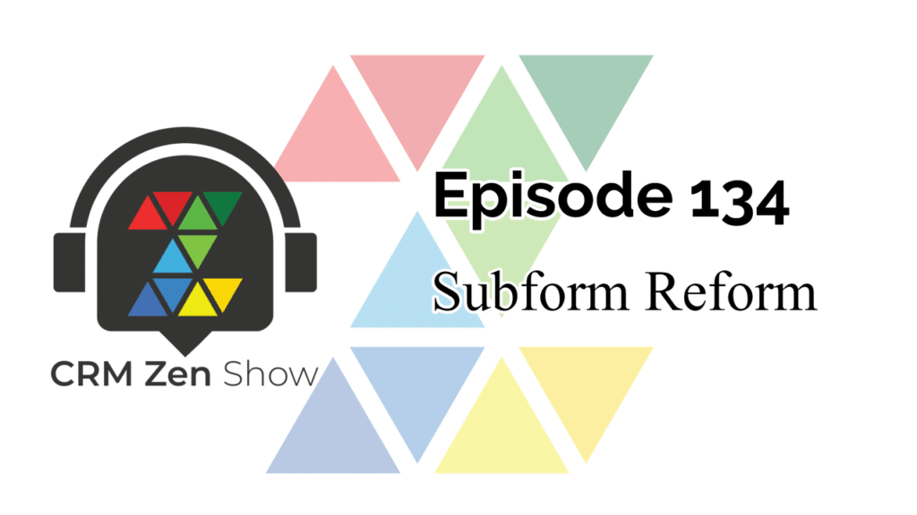 The CRM Zen Show Episode 134 - Subform Reform
