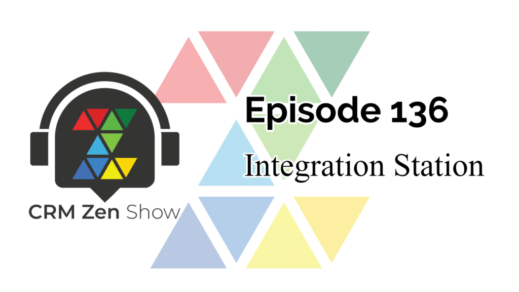 The CRM Zen Show Episode 136 - Integration Station
