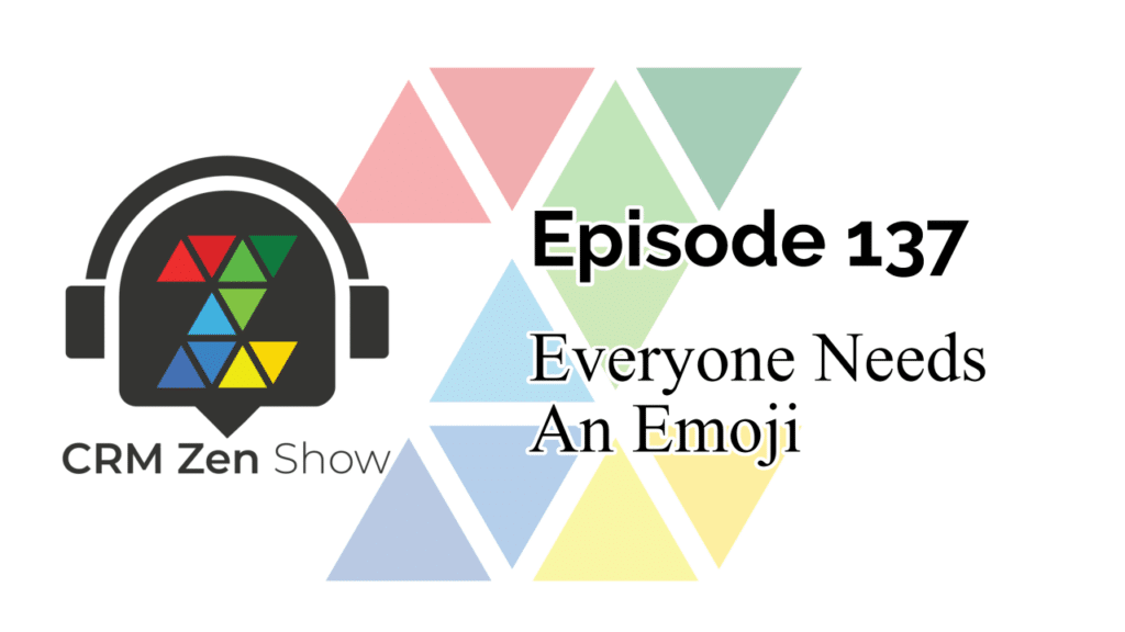 The CRM Zen Show Episode 137 - Everyone Needs An Emoji