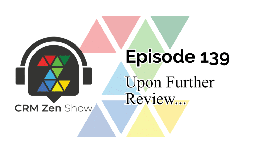 The CRM Zen Show Episode 139 - Upon Further Review...