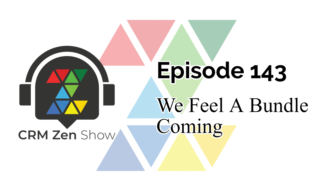 The CRM Zen Show Episode 143 - We Feel A Bundle Coming