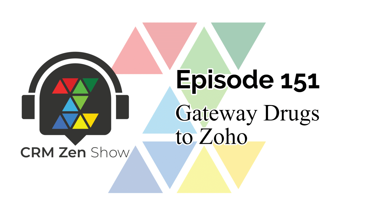 CRM Zen Show Episode 151 - Gateway Drugs to Zoho