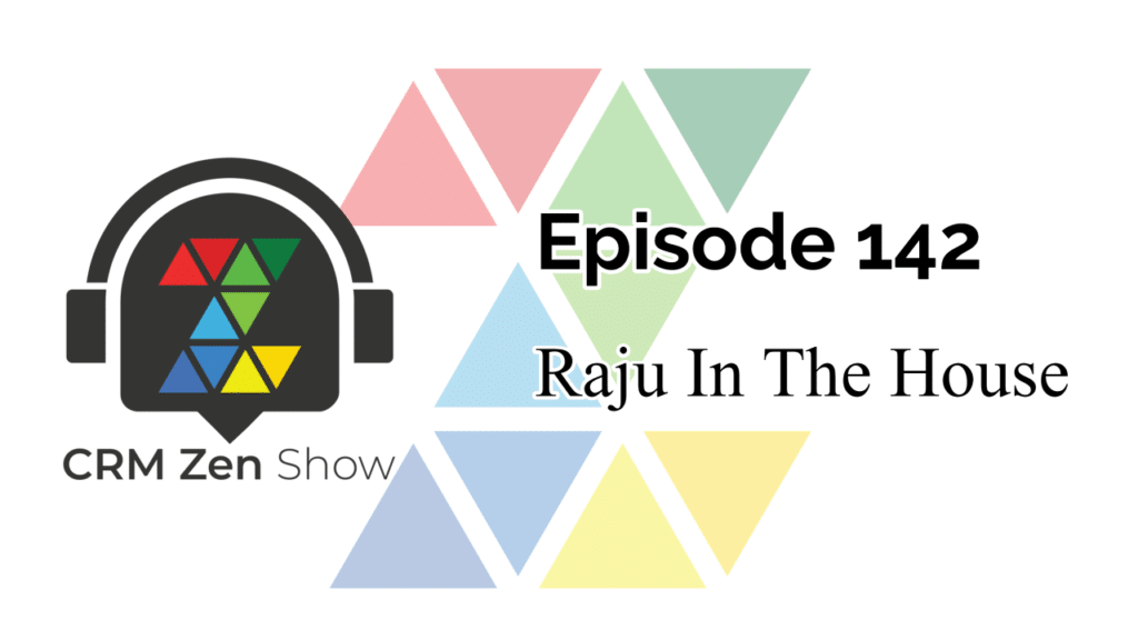 The CRM Zen Show Episode 142 - Raju In The House