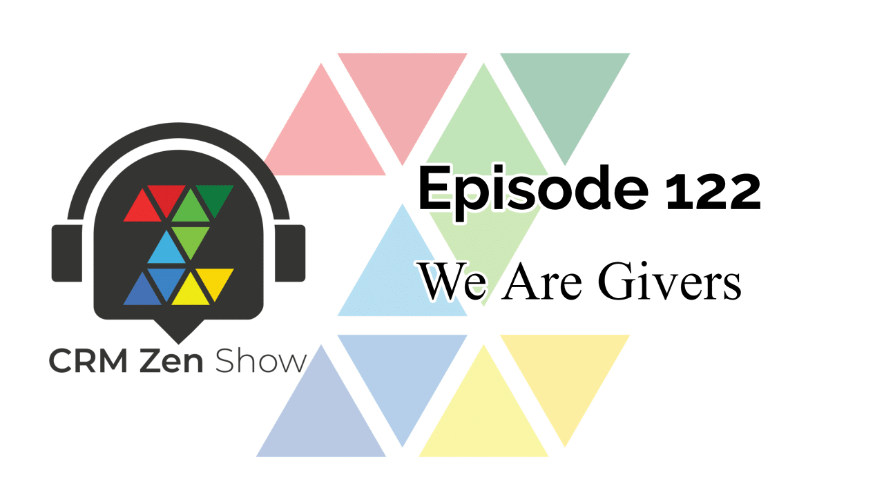 The CRM Zen Show – Episode 122 – We Are Givers