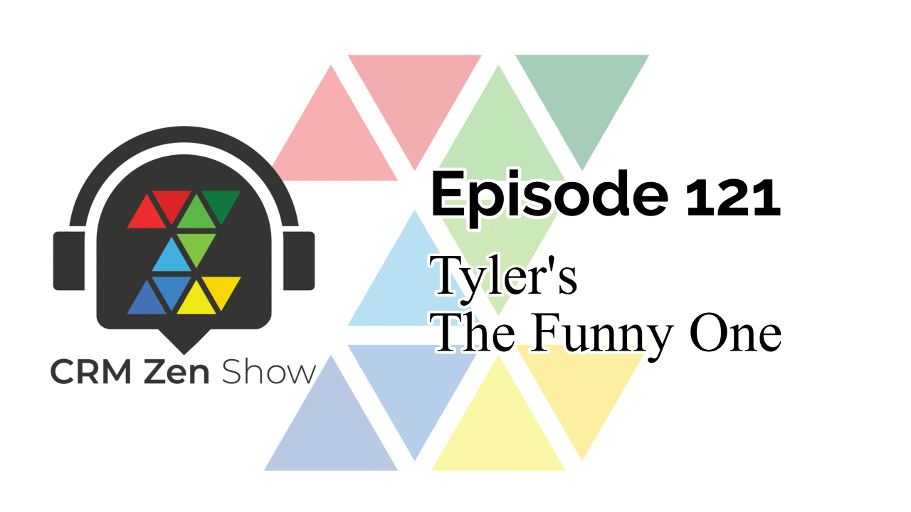 The CRM Zen Show – Episode 121 – Tyler's The Funny One