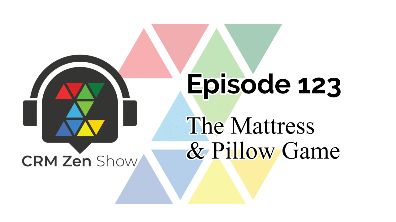 The CRM Zen Show – Episode 123 – The Mattress & Pillow Game