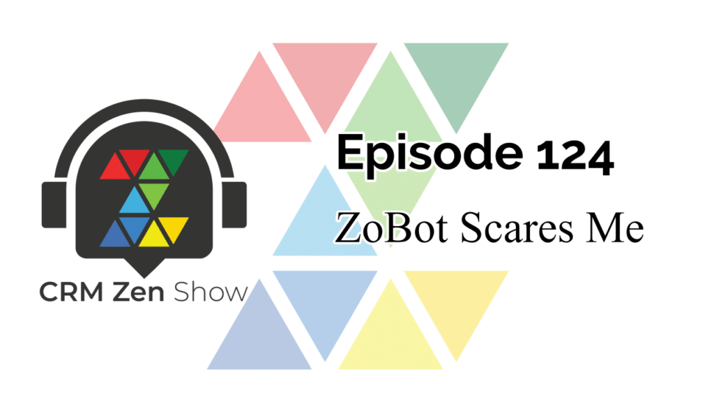 The CRM Zen Show – Episode 124 - ZoBot Scares Me