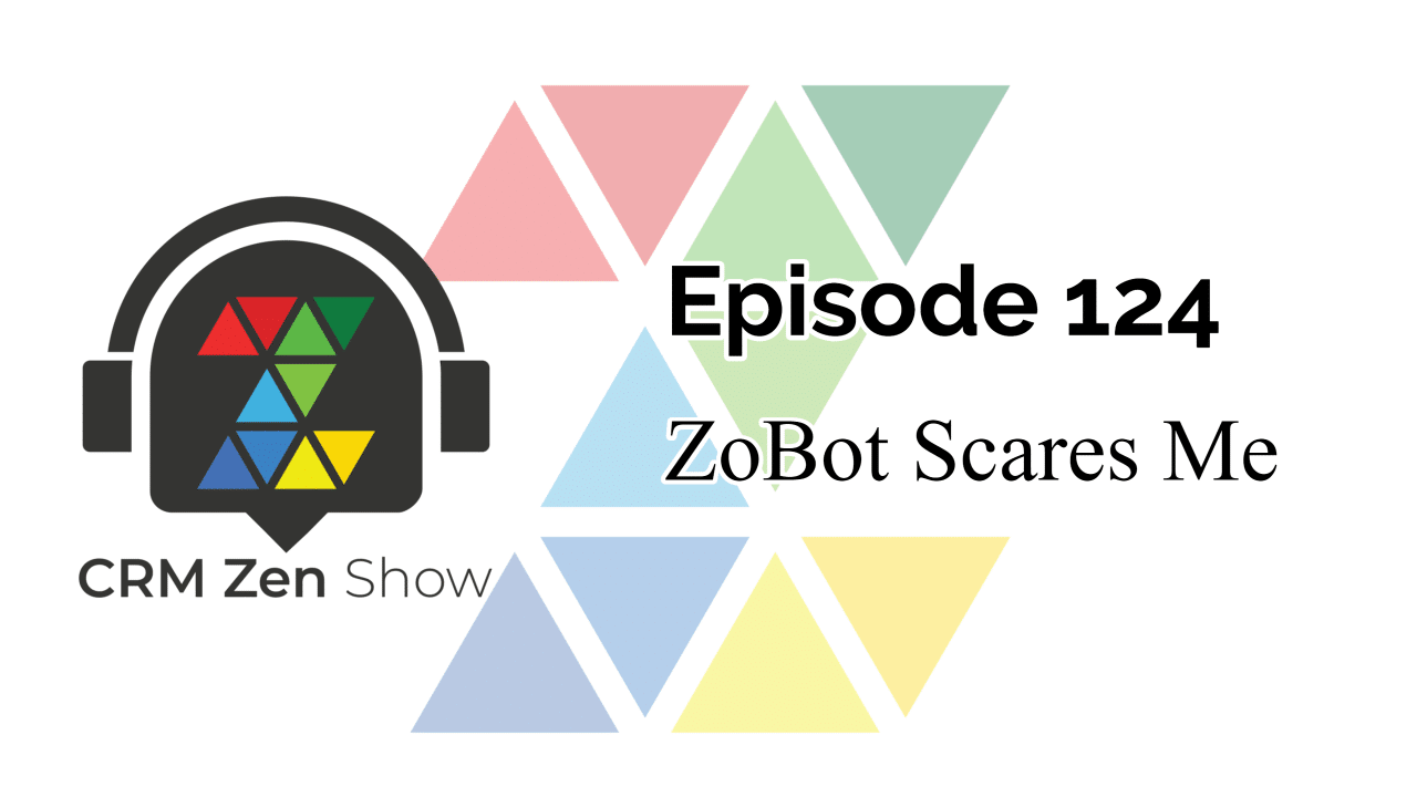 The CRM Zen Show – Episode 124 - ZoBot Scares Me