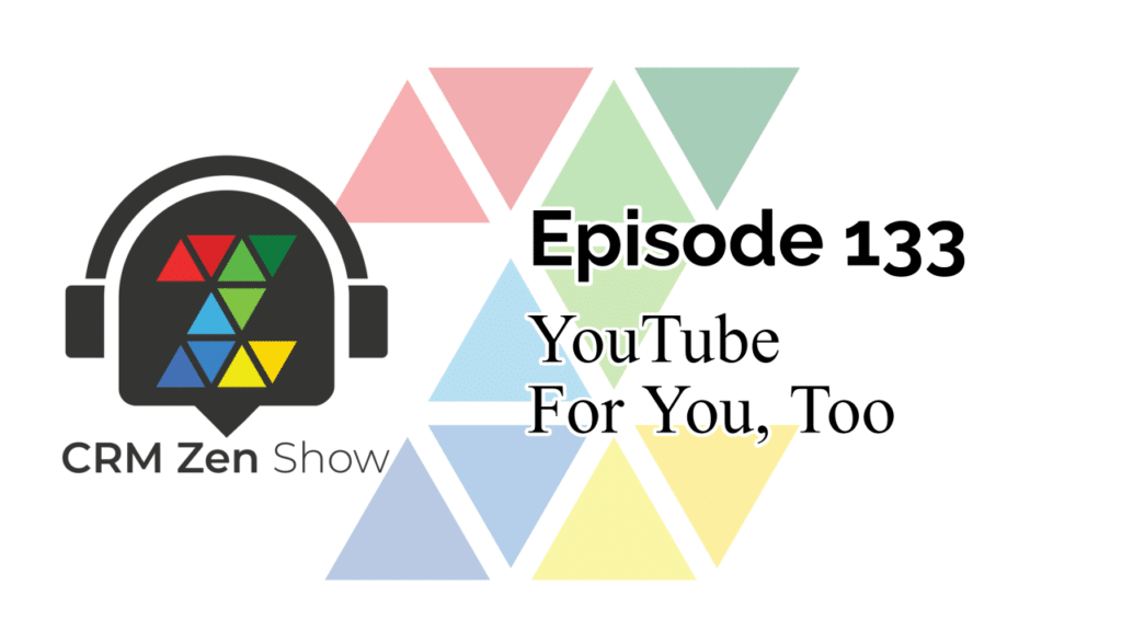 The CRM Zen Show Episode 133 - YouTube For You, Too