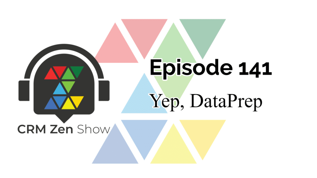 The CRM Zen Show Episode 141 - Yep, DataPrep