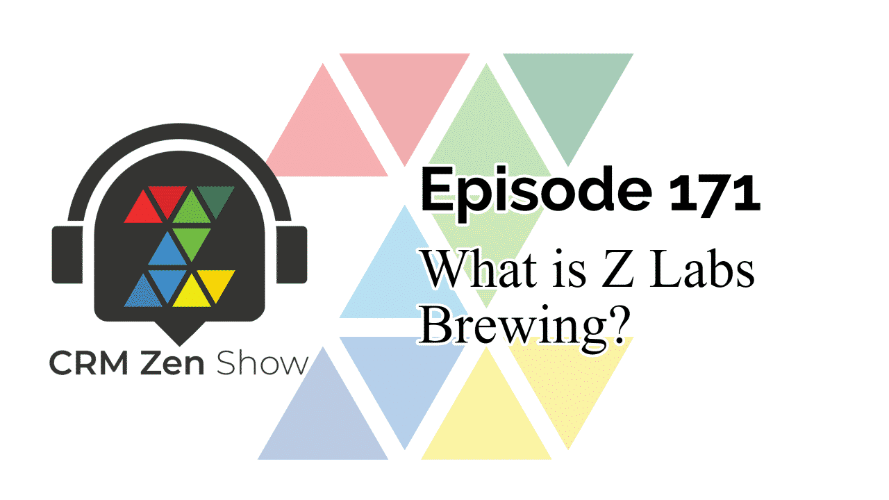 The CRM Zen Show Episode 171 - What is Z Labs Brewing?