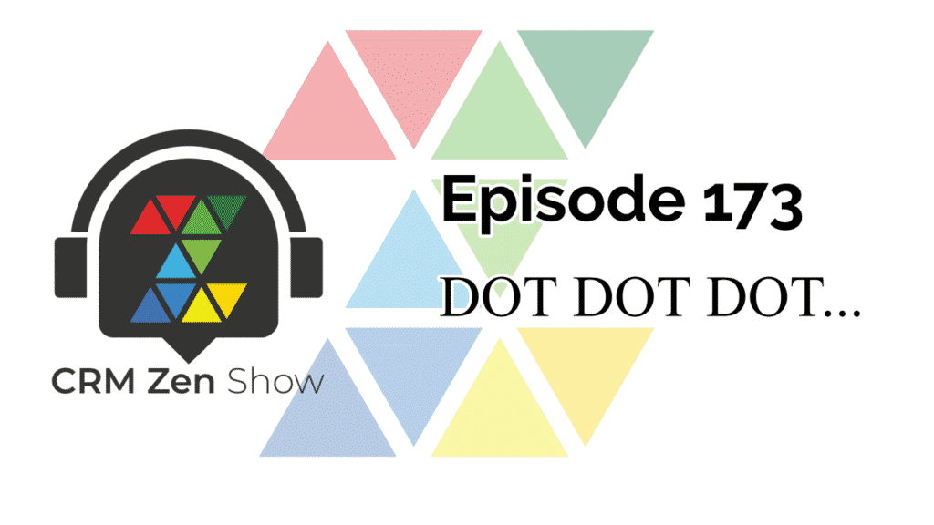 The CRM Zen Show Episode 173 - DOT DOT DOT...