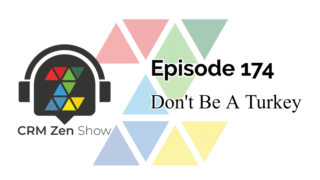 The CRM Zen Show Episode 174 - Don't Be A Turkey