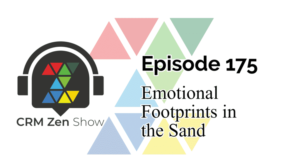 The CRM Zen Show Episode 175 - Emotional Footprints in the Sand