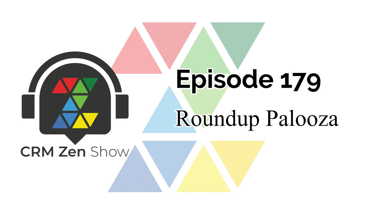 episode 179 of the CRM Zen Show titled "roundup palooza"