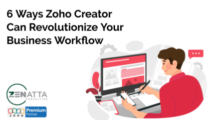 6 Ways Zoho Creator Can Revolutionize Your Business Workflow