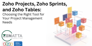 Zoho Projects, Zoho Sprints, and Zoho Tables: Choosing the Right Tool for Your Project Management Needs